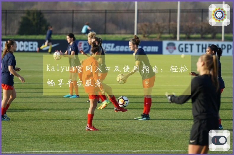 Kaiyun官网入口及使用指南，轻松畅享平台服务