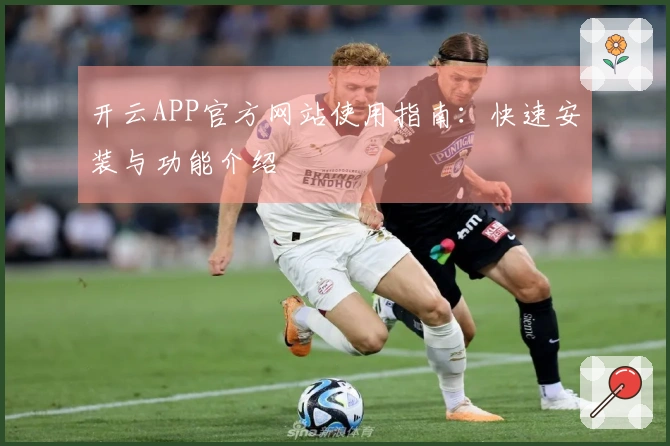 开云APP官方网站使用指南：快速安装与功能介绍