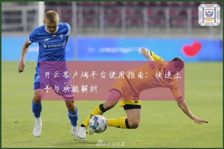 开云客户端平台使用指南：快速上手与功能解析